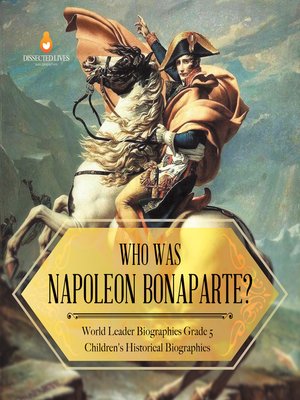 cover image of Who Was Napoleon Bonaparte?--World Leader Biographies Grade 5--Children's Historical Biographies